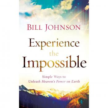 Experience the Impossible: Simple Ways To Unleash Heaven'S Power On Earth