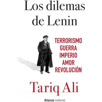 Los dilemas de Lenin: Terrorismo, guerra, imperio, amor, revolución - Tariq Ali