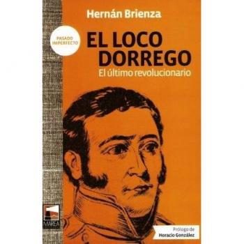 El loco Dorrego: El último revolucionario