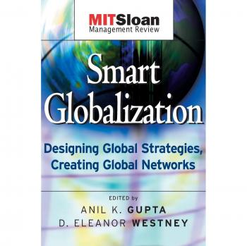 Smart Globalization: Designing Strategies and Networks for International Success by Anil K. Gupta
