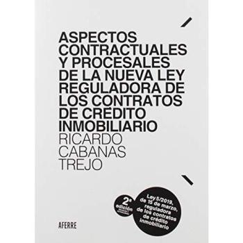 Aspectos contractuales y procesales de la nueva Ley reguladora de los contratos de crédito inmobiliario. 2ª edición: Ley 5/2019, de 15 de marzo, reguladora de los contratos de crédito inmobiliario