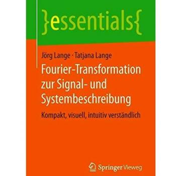 Fourier-Transformation zur Signal- und Systembeschreibung: Kompakt, visuell, intuitiv verständlich
