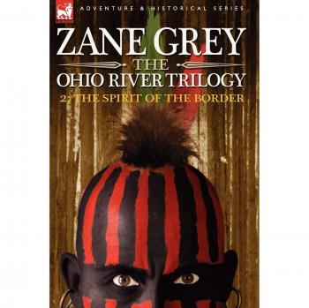 The Ohio River Trilogy Volume 2: The Spirit of the Border by Zane Grey