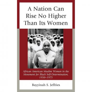 A Nation Can Rise No Higher Than Its Women: African American Muslim Women's Activism for Black Self-Determination, 1950-1975