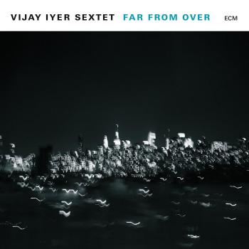 Far From Over - Vijay Iyer