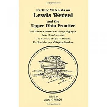 Lewis Wetzel: Historical Narrative and Further Materials on the Upper Ohio Frontier