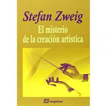 El Misterio De La Creación Artística: nueva edición aumentada - Stefan Zweig
