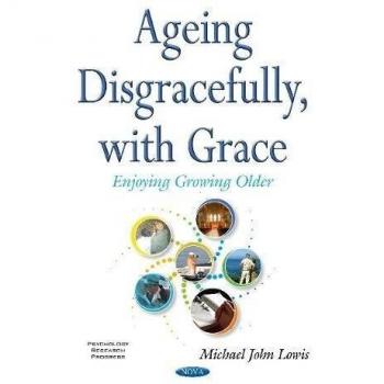 Ageing Disgracefully, with Grace: Enjoying Growing Older