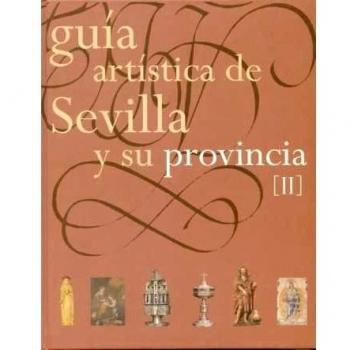 Guía Artística de Sevilla y su Provincia. Tomo II