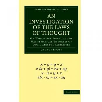 George Boole's Investigation of the Laws of Thought: Foundations of Logic and Probability (Cambridge Library Collection - Mathematics)