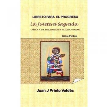 Libreto para el Progreso: La Jinetera Sagrada: Basado en la Sátira Política: La Jinetera Sagrada