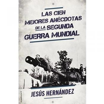 Las Cien Mejores Anécdotas De La II Guerra Mundial - Jesús Hernández