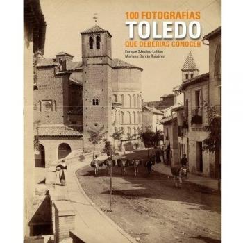 Toledo. 100 fotografías que deberías conocer