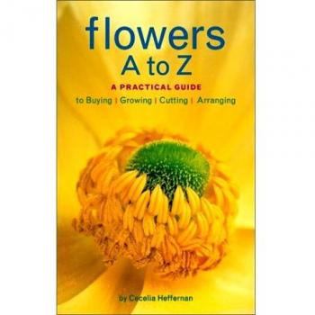Flowers A-Z: A Practical Guide: A Practical Guide to Buying, Growing, Cutting, Arranging