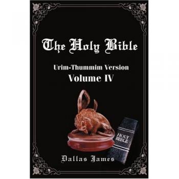 Urim-Thummim Version Holy Bible Volume IV by Dallas James