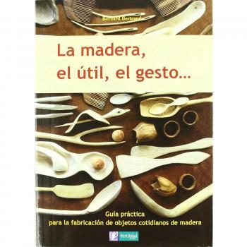 La madera, el útil, el gesto: 1 - Bernard Y Otros Bertrand