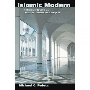 Islamic Modern: Religious Courts and Cultural Politics in Malaysia - Princeton Studies in Muslim Politics