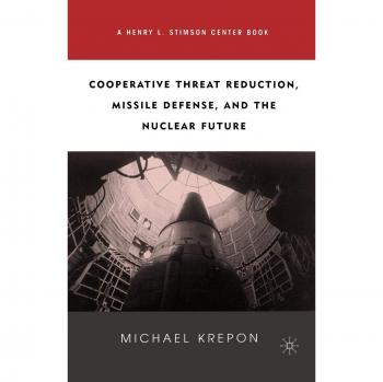 Cooperative Threat Reduction, Missile Defense, and the Nuclear Future