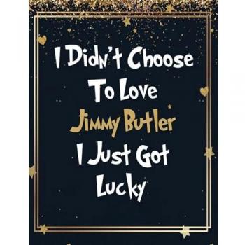 I Didn't Choose To Love Jimmy Butler I Just Got Lucky: Jimmy Butler Notebook Journal for Writing 100 Pages, Jimmy Butler Gift for Fans