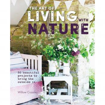 The Art of Living with Nature: 50 beautiful projects to bring the outside in