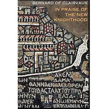 In Praise of the Knighthood: Bernard of Clairvaux's Treatise on the Knights Templar and Jerusalem