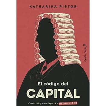 El código capital: Cómo la ley crea riqueza y desigualdad