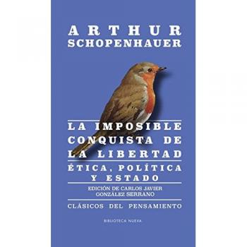 La imposible conquista de la libertad: ÉTICA, POLÍTICA Y ESTADO - SCHOPENHAUER, ARTHUR