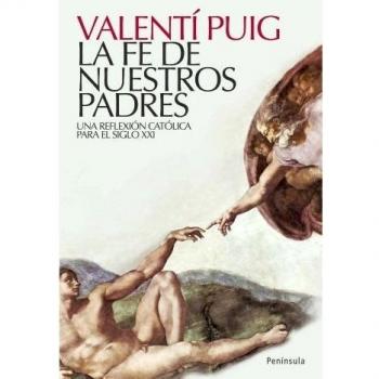 La fe de nuestros padres: Una reflexión católica para el siglo XXI - Valenti Puig