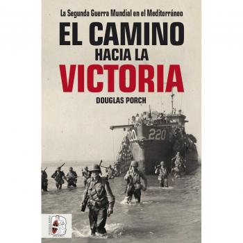 El camino hacia la victoria: La Segunda Guerra Mundial en el Mediterráneo - Douglas Porch