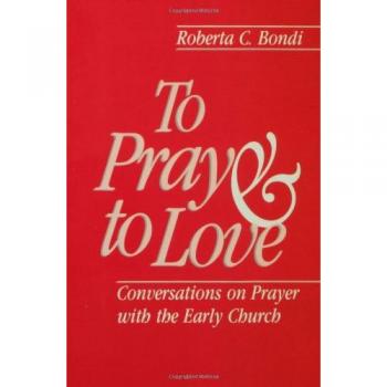 To Pray and to Love: Conversations on Prayer with the Early Church