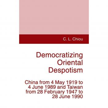 Democratizing Oriental Despotism: China from 4 May 1919 to 4 June 1989 and Taiwan from 28 February 1947 to 28 June 1990