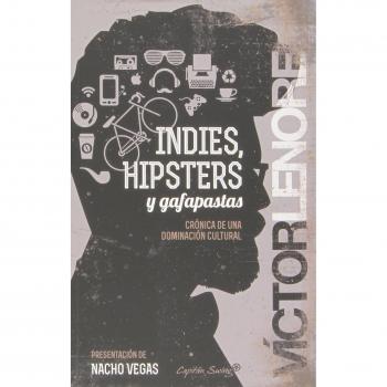 Indies Hipsters Y Gafapastas: Crónica de una dominación cultural