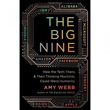 The Big Nine: How the Tech Titans and Their Thinking Machines Could Warp Humanity