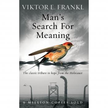 MANS SEARCH FOR MEANING: The classic tribute to hope from the Holocaust