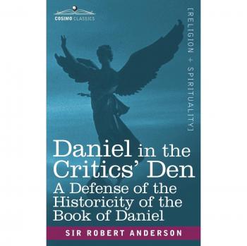 Daniel in the Critics' Den: A Defense of the Historicity of the Book of Daniel by Robert Anderson - Historical Analysis Book