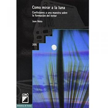 Como Mirar A La Luna: Confesiones a una maestra sobre la formación del lector: 205