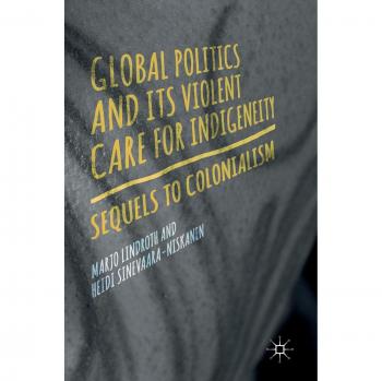 Global Politics and Its Violent Care for Indigeneity: Sequels to Colonialism