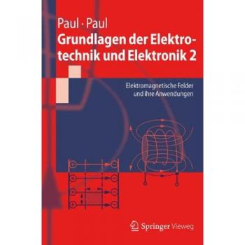 Grundlagen der Elektrotechnik und Elektronik 2: Elektromagnetische Felder und ihre Anwendungen