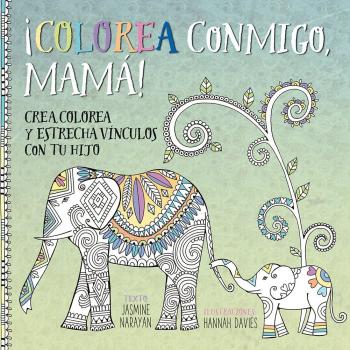 ¡Colorea conmigo, mamá!: Crea, Colorea Y Estrecha Vinculos Con Tu Hijo - NARAYAN, YASMINE
