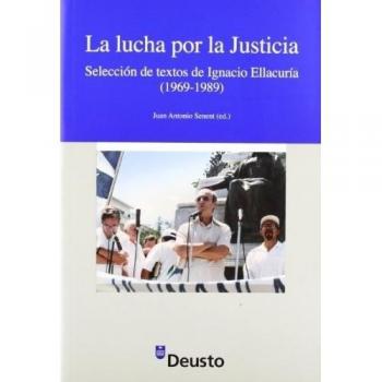 La lucha por la Justicia: Selección de textos de Ignacio Ellacuría - ELLACURÍA, IGNACIO; SENENT DE FRUTOS, JUAN ANTONIO