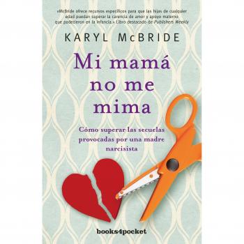 Mi mamá no me mima: Cómo superar las secuelas provocadas por una madre narcisista - Karyl Mcbride