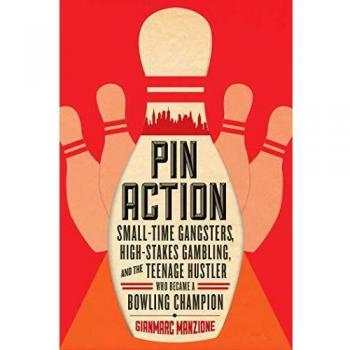 Pin Action: Small-Time Gangsters, High-Stakes Gambling, and the Teenage Hustler Who Became a Bowling Champion