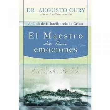 El Maestro de las Emociones: Analisis de la Inteligencia de Cristo: Jesus, el Mayor Especialista en el Area de los Sentimientos = The Master of Emoti