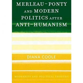 Merleau-Ponty and Modern Politics: A Post-Anti-Humanist Perspective on Political Thought