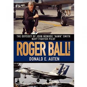 Roger Ball!: The Odyssey of John Monroe Hawk Smith - Navy Fighter Pilot Biography