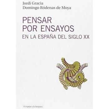 Pensar Por Ensayos En La España Del Siglo XX: Historia y repertorio - Jordi Gracia