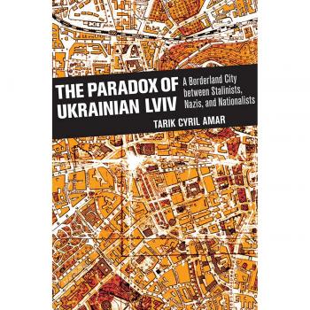 The Paradox of Ukrainian Lviv: A Borderland City between Stalinists, Nazis, and Nationalists