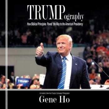 Trumpography: Biblical Principles and the American Presidency by Gene Ho