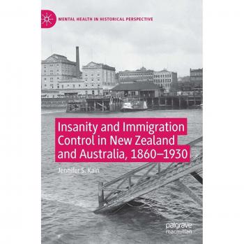 Insanity and Immigration Control in New Zealand and Australia, 1860-1930