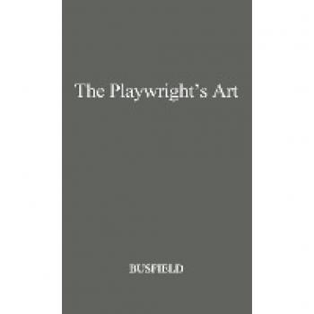 The Playwright's Art: Mastering Stage, Radio, Television, and Film by Roger M. Busfield